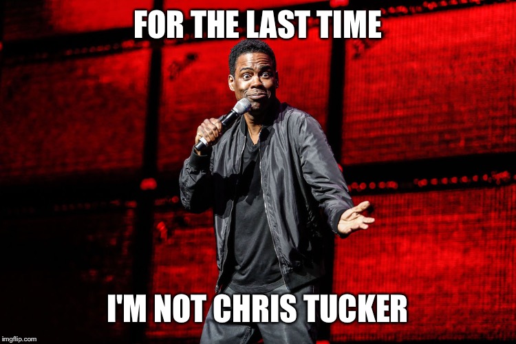 CHRIS ROCK | FOR THE LAST TIME; I'M NOT CHRIS TUCKER | image tagged in chris rock | made w/ Imgflip meme maker