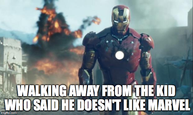 Iron Man | WALKING AWAY FROM THE KID WHO SAID HE DOESN'T LIKE MARVEL | image tagged in iron man | made w/ Imgflip meme maker