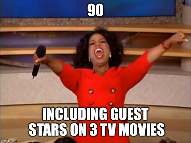 Oprah You Get A Meme | 90 INCLUDING GUEST STARS ON 3 TV MOVIES | image tagged in memes,oprah you get a | made w/ Imgflip meme maker