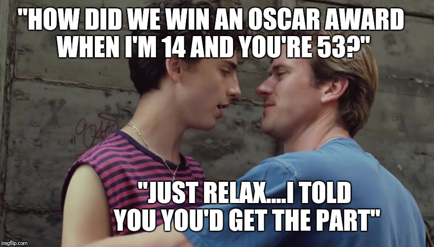 Gay pedo Oscar winner | "HOW DID WE WIN AN OSCAR AWARD WHEN I'M 14 AND YOU'RE 53?"; "JUST RELAX....I TOLD YOU YOU'D GET THE PART" | image tagged in gay pedo oscar winner | made w/ Imgflip meme maker