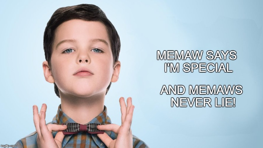 Young Sheldon Speaks Truth | MEMAW SAYS I'M SPECIAL; AND MEMAWS NEVER LIE! | image tagged in young sheldon | made w/ Imgflip meme maker