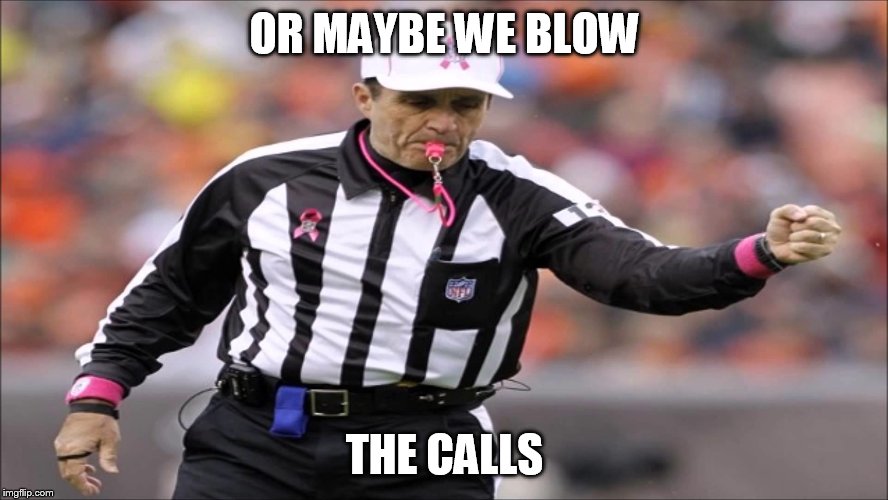 OR MAYBE WE BLOW THE CALLS | made w/ Imgflip meme maker