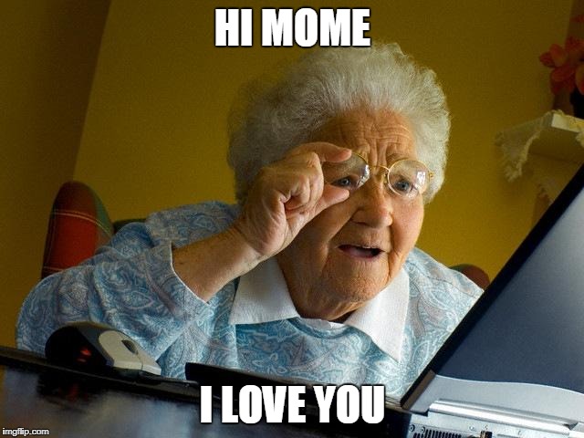 Grandma Finds The Internet Meme | HI MOME; I LOVE YOU | image tagged in memes,grandma finds the internet | made w/ Imgflip meme maker