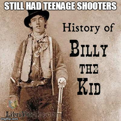 STILL HAD TEENAGE SHOOTERS | made w/ Imgflip meme maker