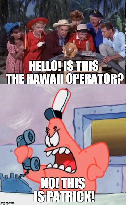 Gilligan’s Island Week March 5th-12th A DrSarcasm Event | HELLO! IS THIS THE HAWAII OPERATOR? NO! THIS IS PATRICK! | image tagged in funny meme,gilligans island week,no this is patrick,drsarcasm,event | made w/ Imgflip meme maker