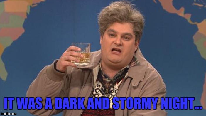 IT WAS A DARK AND STORMY NIGHT... | made w/ Imgflip meme maker