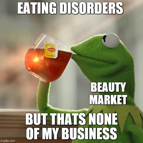 But That's None Of My Business Meme | EATING DISORDERS; BEAUTY MARKET; BUT THATS NONE OF MY BUSINESS | image tagged in memes,but thats none of my business,kermit the frog | made w/ Imgflip meme maker