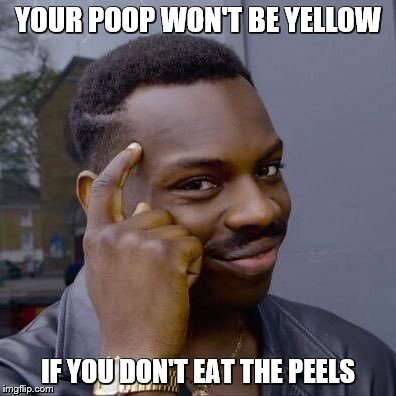 YOUR POOP WON'T BE YELLOW IF YOU DON'T EAT THE PEELS | image tagged in thinking black guy | made w/ Imgflip meme maker