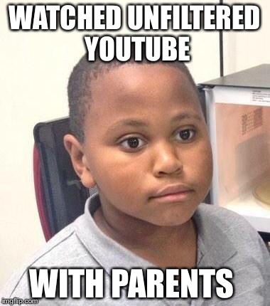 Minor Mistake Marvin | WATCHED UNFILTERED YOUTUBE; WITH PARENTS | image tagged in memes,minor mistake marvin | made w/ Imgflip meme maker