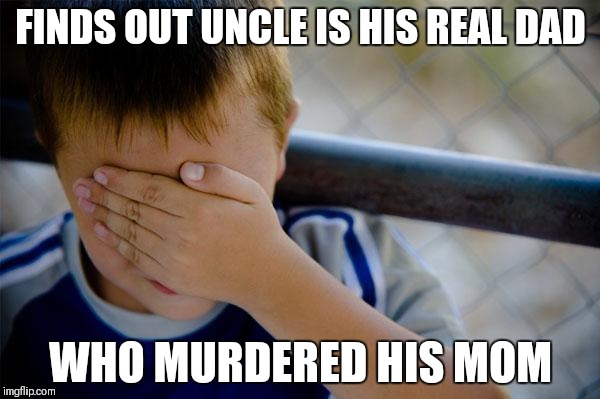 FINDS OUT UNCLE IS HIS REAL DAD WHO MURDERED HIS MOM | made w/ Imgflip meme maker