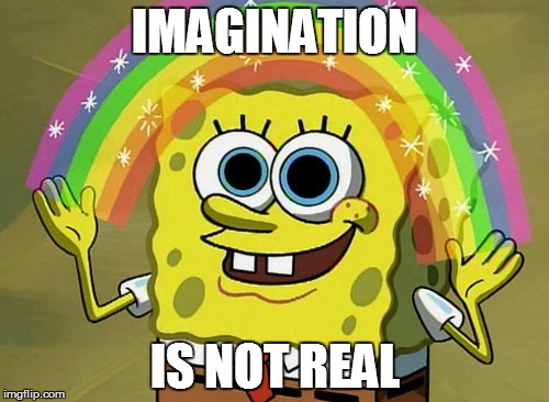 Imagination Spongebob Meme | IMAGINATION; IS NOT REAL | image tagged in memes,imagination spongebob | made w/ Imgflip meme maker