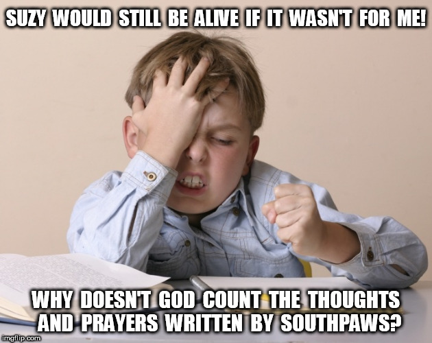 Oh No Kid Why Doesn't God Count the Thoughts And Prayers of Southpaws? | SUZY  WOULD  STILL  BE  ALIVE  IF  IT  WASN'T  FOR  ME! WHY  DOESN'T  GOD  COUNT  THE  THOUGHTS  AND  PRAYERS  WRITTEN  BY  SOUTHPAWS? | image tagged in oh no kid,thoughts and prayers,southpaw,left-handed | made w/ Imgflip meme maker