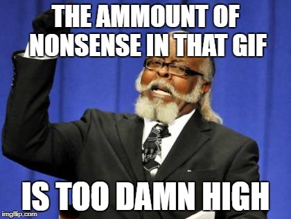 Too Damn High Meme | THE AMMOUNT OF NONSENSE IN THAT GIF IS TOO DAMN HIGH | image tagged in memes,too damn high | made w/ Imgflip meme maker