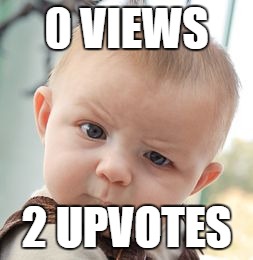 Skeptical Baby Meme | 0 VIEWS 2 UPVOTES | image tagged in memes,skeptical baby | made w/ Imgflip meme maker