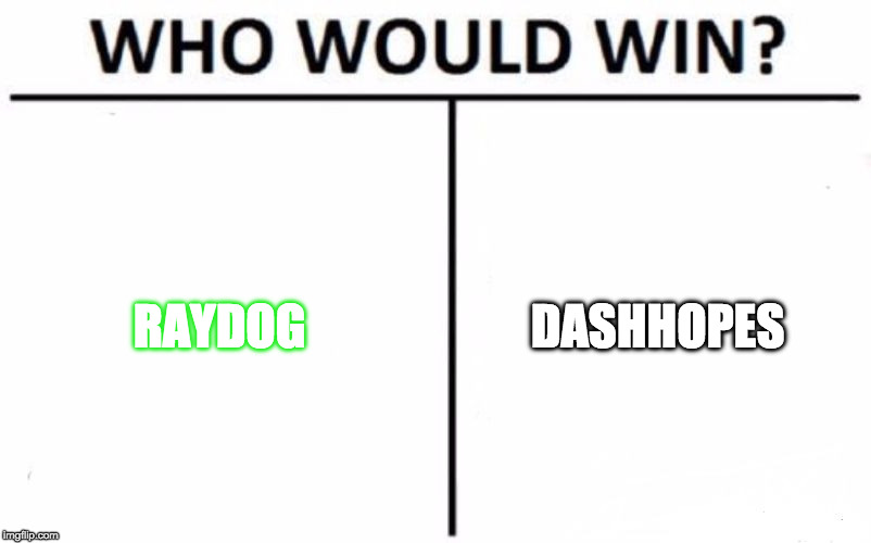 Who Would Win? Meme | RAYDOG; DASHHOPES | image tagged in memes,who would win | made w/ Imgflip meme maker