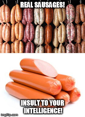 Who are they fooling? | REAL SAUSAGES! INSULT TO YOUR INTELLIGENCE! | image tagged in think about it | made w/ Imgflip meme maker