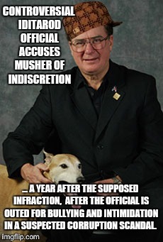 A. Morrie Craig Iditarod  | CONTROVERSIAL IDITAROD OFFICIAL ACCUSES MUSHER OF INDISCRETION; ... A YEAR AFTER THE SUPPOSED INFRACTION,  AFTER THE OFFICIAL IS OUTED FOR BULLYING AND INTIMIDATION IN A SUSPECTED CORRUPTION SCANDAL. | image tagged in a morrie craig iditarod,scumbag | made w/ Imgflip meme maker