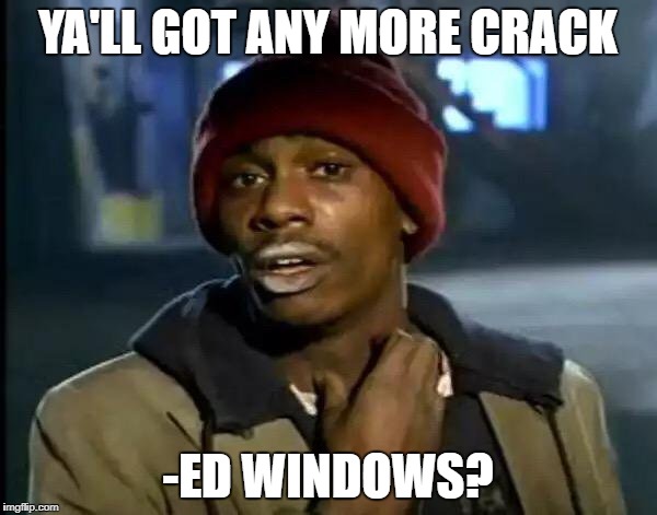 Y'all Got Any More Of That Meme | YA'LL GOT ANY MORE CRACK -ED WINDOWS? | image tagged in memes,y'all got any more of that | made w/ Imgflip meme maker