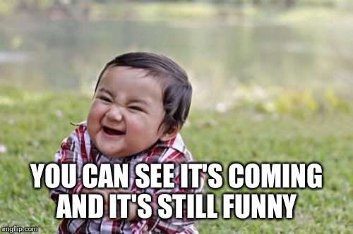 Evil Toddler Meme | YOU CAN SEE IT'S COMING AND IT'S STILL FUNNY | image tagged in memes,evil toddler | made w/ Imgflip meme maker