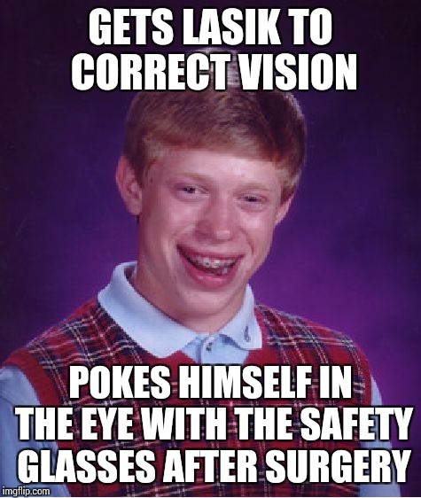 Bad Luck Brian Meme | GETS LASIK TO CORRECT VISION; POKES HIMSELF IN THE EYE WITH THE SAFETY GLASSES AFTER SURGERY | image tagged in memes,bad luck brian | made w/ Imgflip meme maker