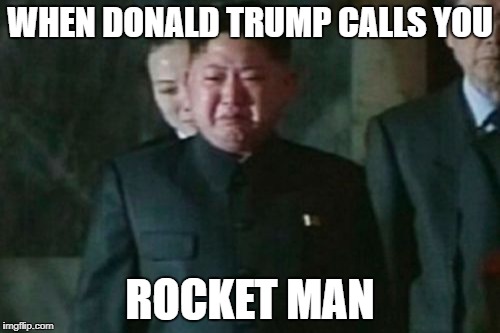 Kim Jong Un Sad | WHEN DONALD TRUMP CALLS YOU; ROCKET MAN | image tagged in memes,kim jong un sad | made w/ Imgflip meme maker
