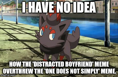 Did Boromir just sink in popularity or what? | I HAVE NO IDEA; HOW THE 'DISTRACTED BOYFRIEND' MEME OVERTHREW THE 'ONE DOES NOT SIMPLY' MEME. | image tagged in unsure zorua | made w/ Imgflip meme maker