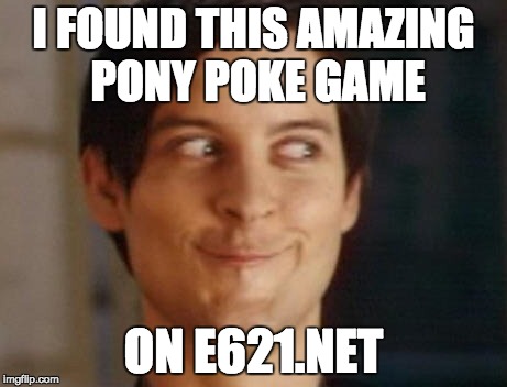 Spiderman Peter Parker | I FOUND THIS AMAZING PONY POKE GAME; ON E621.NET | image tagged in memes,spiderman peter parker | made w/ Imgflip meme maker