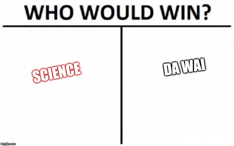 Who Would Win? Meme | SCIENCE; DA WAI | image tagged in memes,who would win | made w/ Imgflip meme maker