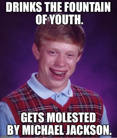 Do not drink that water | DRINKS THE FOUNTAIN OF YOUTH. GETS MOLESTED BY MICHAEL JACKSON. | image tagged in memes,bad luck brian,michael jackson,child,drink,young | made w/ Imgflip meme maker