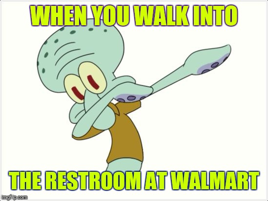 Dab |  WHEN YOU WALK INTO; THE RESTROOM AT WALMART | image tagged in dab,squidward dab,dabbing squidward,walmart,wal-mart | made w/ Imgflip meme maker