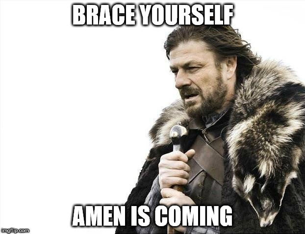 Brace Yourselves X is Coming Meme | BRACE YOURSELF AMEN IS COMING | image tagged in memes,brace yourselves x is coming | made w/ Imgflip meme maker