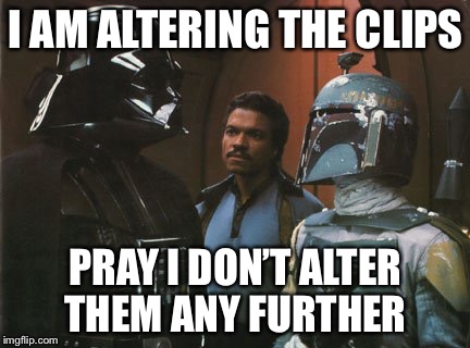 Star Wars Darth Vader Altering the Deal  | I AM ALTERING THE CLIPS; PRAY I DON’T ALTER THEM ANY FURTHER | image tagged in star wars darth vader altering the deal | made w/ Imgflip meme maker