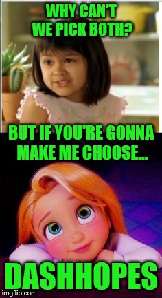WHY CAN'T WE PICK BOTH? DASHHOPES BUT IF YOU'RE GONNA MAKE ME CHOOSE... | made w/ Imgflip meme maker
