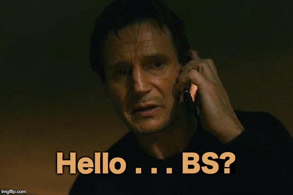 Sister Liam Calls BS | Hello . . . BS? | image tagged in liam neeson phone call | made w/ Imgflip meme maker