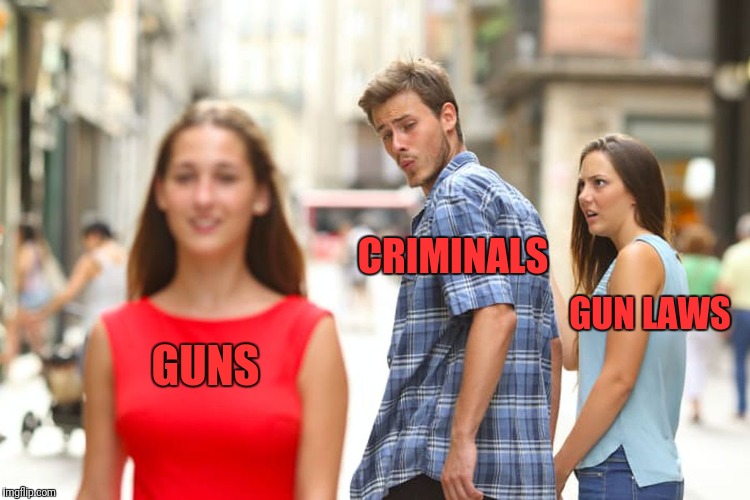 Distracted Boyfriend Meme | GUNS CRIMINALS GUN LAWS | image tagged in memes,distracted boyfriend | made w/ Imgflip meme maker