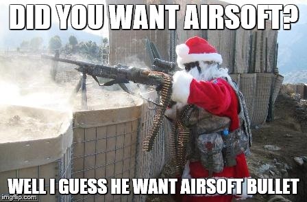 Hohoho Meme | DID YOU WANT AIRSOFT? WELL I GUESS HE WANT AIRSOFT BULLET | image tagged in memes,hohoho | made w/ Imgflip meme maker