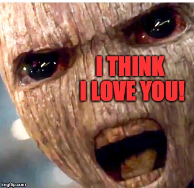 This is a translation, of course. | I THINK I LOVE YOU! | image tagged in memes,love,i am groot | made w/ Imgflip meme maker