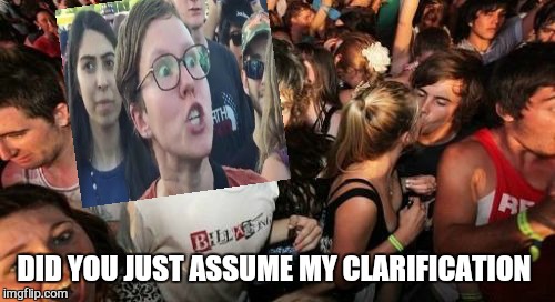 Bad photoshop sunday presents  | DID YOU JUST ASSUME MY CLARIFICATION | image tagged in memes,sudden clarity clarence,bad photoshop sunday,funny | made w/ Imgflip meme maker