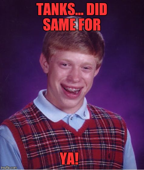 Bad Luck Brian Meme | TANKS... DID SAME FOR YA! | image tagged in memes,bad luck brian | made w/ Imgflip meme maker