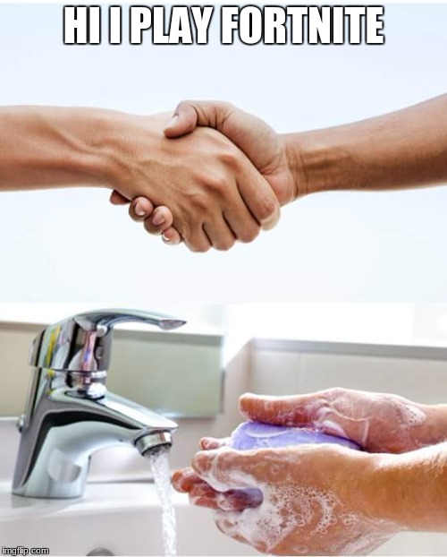 Shake and wash hands | HI I PLAY FORTNITE | image tagged in shake and wash hands | made w/ Imgflip meme maker