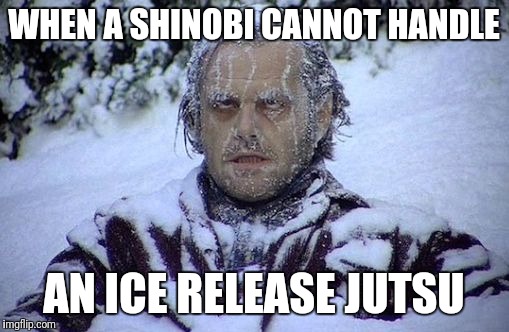 Jack Nicholson frozen | WHEN A SHINOBI CANNOT HANDLE; AN ICE RELEASE JUTSU | image tagged in jack nicholson frozen,anime,naruto,memes,shinobi | made w/ Imgflip meme maker