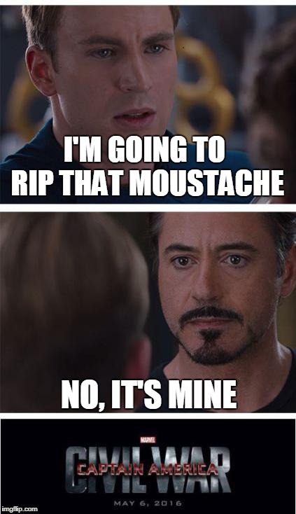 Marvel Civil War 1 Meme | I'M GOING TO RIP THAT MOUSTACHE; NO, IT'S MINE | image tagged in memes,marvel civil war 1 | made w/ Imgflip meme maker