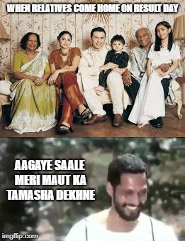 Result Day Fun | WHEN RELATIVES COME HOME ON RESULT DAY; AAGAYE SAALE MERI MAUT KA TAMASHA DEKHNE | image tagged in results,indian | made w/ Imgflip meme maker