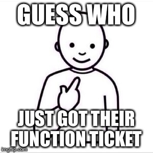 guess who is | GUESS WHO; JUST GOT THEIR FUNCTION TICKET | image tagged in guess who is | made w/ Imgflip meme maker