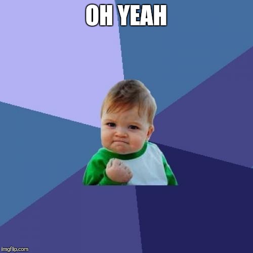 Success Kid | OH YEAH | image tagged in memes,success kid | made w/ Imgflip meme maker