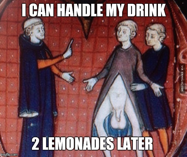 'Heavy' drinkers today  | I CAN HANDLE MY DRINK; 2 LEMONADES LATER | image tagged in drinking,laugh,epic fail | made w/ Imgflip meme maker