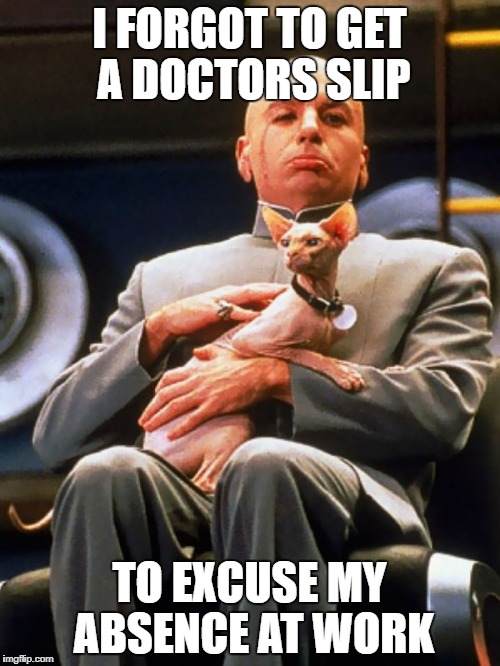 I FORGOT TO GET A DOCTORS SLIP TO EXCUSE MY ABSENCE AT WORK | made w/ Imgflip meme maker