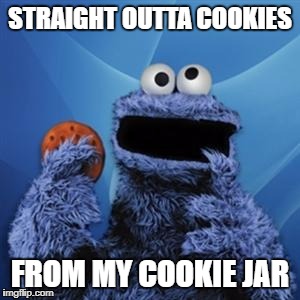 cookie monster | STRAIGHT OUTTA COOKIES; FROM MY COOKIE JAR | image tagged in cookie monster | made w/ Imgflip meme maker