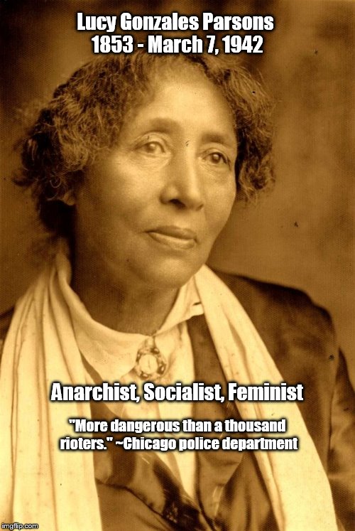 Lucy Gonzales Parsons | Lucy Gonzales Parsons 1853 - March 7, 1942; Anarchist, Socialist, Feminist; "More dangerous than a thousand rioters." ~Chicago police department | image tagged in lucy parsons,anarchist,socialist,feminist,dangerous woman,chicago | made w/ Imgflip meme maker