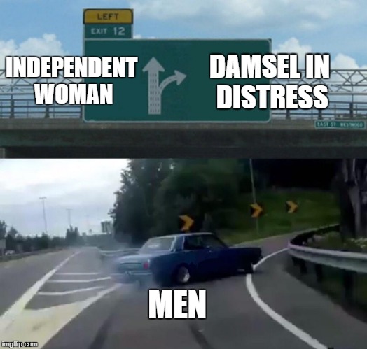 Left Exit 12 Off Ramp Meme | DAMSEL IN DISTRESS; INDEPENDENT WOMAN; MEN | image tagged in memes,left exit 12 off ramp | made w/ Imgflip meme maker